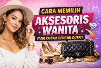 Cara Memilih Aksesoris Wanita yang Cocok dengan Outfit Cara Memilih Aksesoris Wanita yang Cocok dengan Outfit