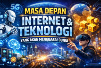 Masa Depan Internet dan Teknologi yang Akan Menguasai Dunia Masa Depan Internet dan Teknologi yang Akan Menguasai Dunia