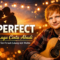 Perfect – Ed Sheeran: Lagu Cinta Abadi yang Tak Pernah Kehilangan Pesonanya
